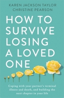 How to Survive Losing a Loved One: A Practical Guide to Coping with Your Partner's Terminal Illness and Death, and Building the Next Chapter in Your Life 1472145259 Book Cover