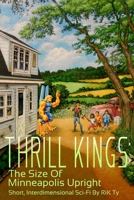 Thrill Kings: The Size Of Minneapolis Upright: Short, Interdimensional Sci-Fi 1079981233 Book Cover