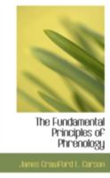 The Fundamental Principles of Phrenology Are the Only Principles Capable of Being Reconciled with the Immateriality and Immortality of the Soul 1018235841 Book Cover