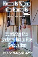 Home is Where the Horse Is: Surviving the Jackson Butte Fire Evacuation 1517793157 Book Cover