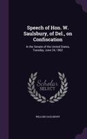 Speech of Hon. W. Saulsbury, of Del., on Confiscation: In the Senate of the United States, Tuesday, June 24, 1862 1359351140 Book Cover