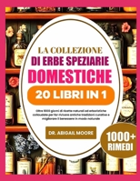 LA COLLEZIONE DI ERBE SPEZIARIE DOMESTICHE 20 LIBRI IN 1: Oltre 1000 giorni di ricette naturali ed erboristiche collaudate per far rivivere antiche ... benessere in modo naturale (Italian Edition) B0DT1LMZVT Book Cover