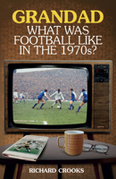 Grandad, What Was Football Like in the 1970s? 1785312634 Book Cover