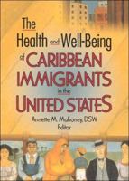 The Health and Well-Being of Caribbean Immigrants in the United States 0789004429 Book Cover