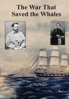 The War that Saved the Whales: The Confederate War Against the Yankee Whalers 0960039104 Book Cover