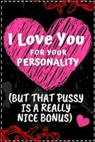 I love you for your personality(but that pussy is a really nice bonus): Cutest Valentines Day Gifts 1658710614 Book Cover