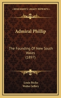 Admiral Phillip; the Founding of New South Wales 1017953651 Book Cover