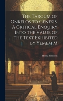 The Targum of Onkelos to Genesis. A Critical Enquiry Into the Value of the Text Exhibited by Yemem M 1019544120 Book Cover