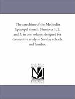 The Catechism Of The Methodist Episcopal Church: Numbers One, Two And Three 1425512380 Book Cover