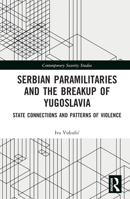 Serbian Paramilitaries and the Breakup of Yugoslavia 1032044454 Book Cover