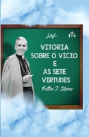 Vitória sobre o vício e as sete virtudes: Reflexões católicas sobre o pecado e o crescimento na virtude: Reflexões católicas sobre o pecado, a graça e o crescimento na virtude (Portuguese Edition) 1997931389 Book Cover