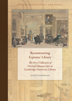 Reconstructing Erpenius' Library: The First Collection of Oriental Manuscripts at Cambridge University Library (Islamic Manuscripts and Books) 9004712593 Book Cover
