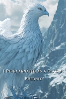 I Reincarnated as a Glacial Pheonix (Fantasy) B0DRCKJBC2 Book Cover