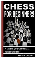 CHESS FOR BEGINNERS: A Simple Guide To Chess For Beginners null Book Cover