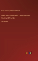 Briefe der Kaiserin Maria Theresia an ihre Kinder und Freunde.: Vierter Band 3385019567 Book Cover