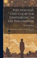Psychologie Und Logik Sur Einführung in Die Philosophie: Für Oberklassen Höherer Schulen Und Zum Selbststudium Dargestellt 1020676043 Book Cover