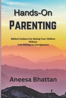 Hands-On Parenting: Biblical Guidance for Raising Your Children Without Over-Relying on Grandparents (Raising Resilient Children) B0FPRQJ17K Book Cover