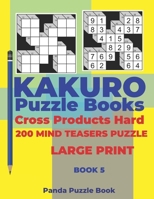 Kakuro Puzzle Book Hard Cross Product - 200 Mind Teasers Puzzle - Large Print - Book 5: Logic Games For Adults - Brain Games Books For Adults - Mind Teaser Puzzles For Adults 1700671405 Book Cover
