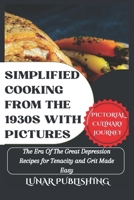 Simplified Cooking From The 1930s With Pictures: The Era Of The Great Depression Recipes for Tenacity and Grit Made Easy (Savoring the Past: Our Vintage Recipe Cookbook) B0CN25GPZX Book Cover