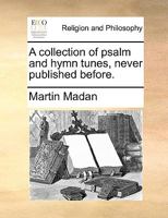 A Collection of Psalm and Hymn Tunes, Never Published Before 1171085842 Book Cover