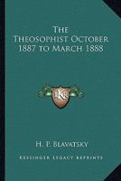 The Theosophist October 1887 to March 1888 1162741570 Book Cover