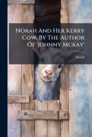 Norah And Her Kerry Cow, By The Author Of 'johnny Mckay'.... 1271656914 Book Cover