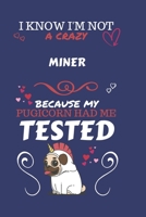 I Know I'm Not A Crazy Miner Because My Pugicorn Had Me Tested: Perfect Gag Gift For A Miner Who 100% Isn't Crazy! | Blank Lined Notebook Journal | ... | Birthday| Hen | Stag Do | Anniversary | 1673936393 Book Cover