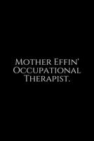 Mother Effin': Occupational Therapy Notebook / Occupational Therapy Gifts / 6x9 Journal - Putting the FUN in ... Planning, Occupational Therapist Gifts.Floral, Lightly Lined, Purple Blue 120 Page Jour 1708053441 Book Cover