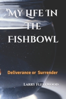 My Life In The Fishbowl: Deliverance or Surrender 1074484606 Book Cover