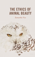 The Ethics of Animal Beauty 1498594506 Book Cover