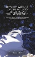Between Worlds: A Guide to Lucid Dreaming and the Infinite Mind B0G2SSLQQV Book Cover