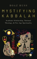 Mystifying Kabbalah: Academic Scholarship, National Theology, and New Age Spirituality 0190086963 Book Cover