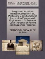 Bangor and Aroostook Railroad Company et al., Petitioners, v. Brotherhood of Locomotive Firemen and Enginemen. U.S. Supreme Court Transcript of Record with Supporting Pleadings 1270579665 Book Cover