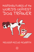 Misadventures Becoming the World’s Okayest Dog Trainer and Behavior Consultant: 25 Cases to Guide Dog Trainers and Behaviorists in Their Career 1789183847 Book Cover
