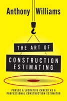 The Art of Construction Estimating: Pursue a lucrative career as a professional construction estimator 1916572847 Book Cover