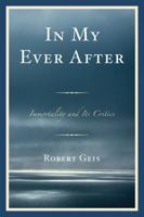 In My Ever After: Immortality and Its Critics 0761852654 Book Cover