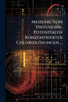 Messung Von Diffusions-Potentialen Konzentrierter Chloridl�sungen: Der Technischen Hochschule Fridericiana Zu Karlsruhe Vorgelegte Dissertation Zur Erlangung Der W�rde Eines Doktor-Ingenieurs (Classic 114970215X Book Cover