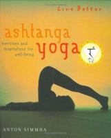 Live Better Ashtanga Yoga : Exercises and Inspirations for Well-Being 1402711530 Book Cover