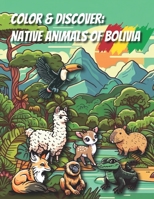 Color & Discover: Native Animals of Bolivia: Explore Bolivia's Natural Wealth Through Art and Color B0CLSMS6HG Book Cover