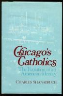 Chicago's Catholics: The Evolution of an American Identity (Notre Dame Studies in American Catholicism) 0268018405 Book Cover