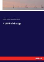 A Child of the Age. [A novel.] 1241189080 Book Cover