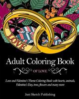 Adult Coloring Book of Love: Love and Valentine's Theme Coloring Book with Hearts, Animals, Valentine's Day, Trees, Flowers and Many More 1542588693 Book Cover