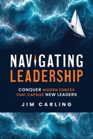 Navigating Leadership: Conquer Hidden Forces That Capsize New Leaders B0G5GWD837 Book Cover