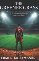 The Greener Grass: A man can survive almost anything if he has somewhere to go that is not death B0HBNQBXRS Book Cover