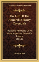 The Life Of The Honorable Henry Cavendish: Including Abstracts Of His More Important Scientific Papers 1437332234 Book Cover
