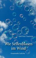 Wie Seifenblasen im Wind: Gesammelte Gedichte 3735797806 Book Cover