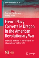 French Navy Corvette le Dragon in the American Revolutionary War: The Naval destinies of the Chevalier de L’Espine from 1778 to 1793 (When the Land Meets the Sea) 3032227003 Book Cover