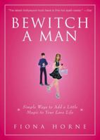 Bewitch a Man: How to Find Him and Keep Him Under Your Spell 1416914749 Book Cover