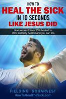 How to Heal the Sick in 10 Seconds like Jesus did: How we went from 25% healed to 90% Instantly Healed and you can too B0F25RBKHY Book Cover