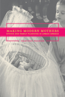 Making Modern Mothers: Ethics and Family Planning in Urban Greece 0520238206 Book Cover